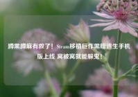 蹲黑蹲麻有救了！Steam移植巨作黑暗逃生手机版上线 窝被窝就能躲鬼！