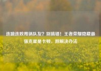 连跪连败甩锅队友？别搞错！王者荣耀隐藏最强克星是卡顿，附解决办法