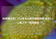 别再漏五杀！CSGO全平台高光查找指南 原生Steam/第三方一键捞精彩