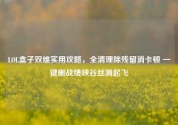 LOL盒子双维实用攻略，全清理除残留消卡顿 一键删战绩峡谷丝滑起飞