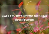 LOL命运之子，星轨下的守护契约 瓦洛兰的命运织梦者背景故事视频