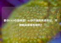 戳中CSGO心跳阈值！0.1秒开镜的爽感杀招，开镜瞬间模糊有解吗？