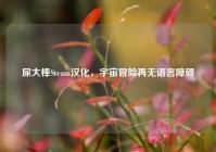 屎大棒Steam汉化，宇宙冒险再无语言障碍