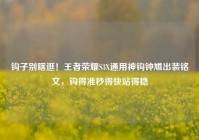 钩子别瞎逛！王者荣耀S3X通用神钩钟馗出装铭文，钩得准秒得快站得稳