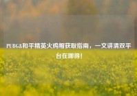 PUBG&和平精英火鸡帽获取指南，一文讲清双平台在哪得！