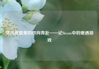 蒸汽氤氲里的双向奔赴——记Steam中的爱遇游戏