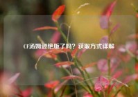CF汤姆逊绝版了吗？获取方式详解