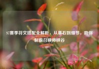 S7赛季符文搭配全解析，从基石到细节，助你制霸召唤师峡谷