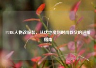PUBG人物改服装，从伏地魔到时尚教父的进阶指南
