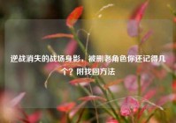 逆战消失的战场身影，被删老角色你还记得几个？附找回方法