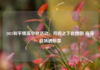 2021和平精英中秋活动，月圆之下赴团圆 海岛战场遇惊喜