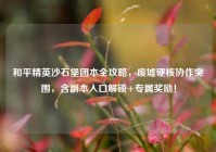 和平精英沙石堡团本全攻略，废墟硬核协作突围，含副本入口解锁+专属奖励！