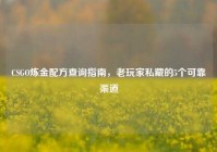 CSGO炼金配方查询指南，老玩家私藏的5个可靠渠道
