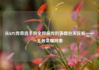 从KPL传奇选手到全网疯传的表情包天花板——王者荣耀阿泰