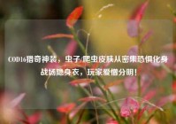 COD16猎奇神装，虫子/爬虫皮肤从密集恐惧化身战场隐身衣，玩家爱憎分明！