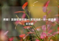 救星！英雄联盟欧服99%常见闪退+卡一键速通全攻略