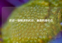逆战一塌糊涂的代价，最贵的是心态