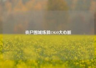丧尸围城练就CSGO大心脏