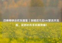 召唤师峡谷欢乐图鉴｜别碰这几位LOL整活天花板，笑到补兵手抖算我输！