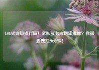 LOL史诗级操作局！全队友卡成四座雕像？我孤胆独扛20分钟！