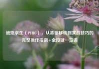 绝地求生（PUBG），从基础移动到实战技巧的完整操作指南+全按键一览表