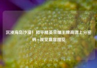 沉浸海岛沙漠！和平精英荣耀王牌高清上分密码+视觉盛宴图览