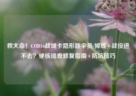 救大命！COD16战域卡隐形跳伞员/掉线+战役进不去？硬核排查修复指南+防坑技巧