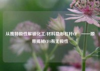 从独特极性解锁化工/材料隐形杠杆CF₃——顺带揭秘CF4有无极性