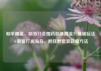 和平精英，别当只会囤药的基蹲流！基础玩法+装备打遍海岛，附狂野套装获取方法