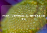LOL官网，召唤师峡谷的入口，你的专属游戏情报站