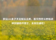 多玩LOL盒子天花板玩法库，嘉文四世从野核战神到辅助开团王，全段位通吃！