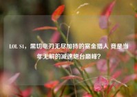 LOL S4，黑切电刃无尽加持的赏金猎人 竟是当年无解的减速炮台巅峰？