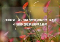 LOL进阶第一课，别让视野幽灵偷MVP！从点击小地图到英雄精准移动全指南