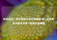 返场必玩！和平精英月兔车垂直跳3层+挂房檐赏月超全攻略+载具位置揭秘