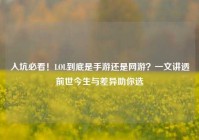 入坑必看！LOL到底是手游还是网游？一文讲透前世今生与差异助你选