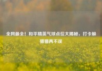 全网最全！和平精英气球点位大揭秘，打卡躲猫猫两不误