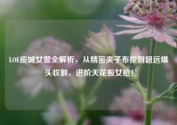 LOL皮城女警全解析，从精密夹子布控到超远爆头收割，进阶天花板女枪！
