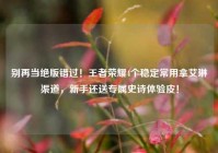 别再当绝版错过！王者荣耀4个稳定常用拿艾琳渠道，新手还送专属史诗体验皮！