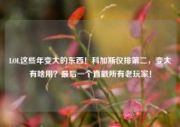 LOL这些年变大的东西！科加斯仅排第二，变大有啥用？最后一个直戳所有老玩家！