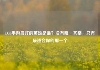 LOL手游最好的英雄是谁？没有唯一答案，只有最适合你的那一个