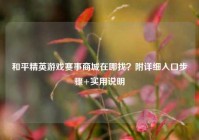 和平精英游戏赛事商城在哪找？附详细入口步骤+实用说明
