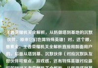 王者荣耀机关全解析，从防御塔到基地的沉默伙伴，原来它们也算特殊英雄！对，这个顺，要素全，王者荣耀机关全解析直接用前面用户的，后面从塔到基、沉默伙伴（对应沉默队友但伙伴可爱点，游戏感，还有特殊英雄对应最后的疑问王者荣耀机关全解析，从防御塔到基地的沉默伙伴，原来它们也算特殊英雄！王者荣耀机关全解析，从防御塔到基地的沉默伙伴，原来它们也算特殊英雄！