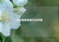 逆战超能物体打法攻略