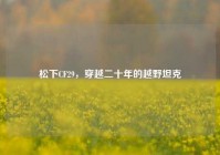 松下CF29，穿越二十年的越野坦克