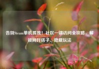 告别Steam单机孤独！社区一键访问全攻略，解锁同好搭子、隐藏玩法