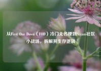 从First One Down（FOD）冷门无名梗到Steam社区小战场，拆解其生存逻辑