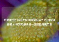 绝地求生PUBG进大厅/进图疯狂闪？3分钟快速排查+5种实用解决法一键回稳吃鸡节奏