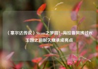 〈塞尔达传说〉Steam之梦圆！海拉鲁风拂过PC 王国之泪耐久继承成亮点
