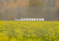 Steam动态背景提取全指南