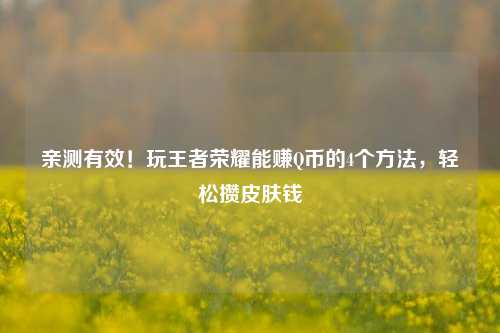亲测有效!玩王者荣耀能赚Q币的4个方法,轻松攒皮肤钱